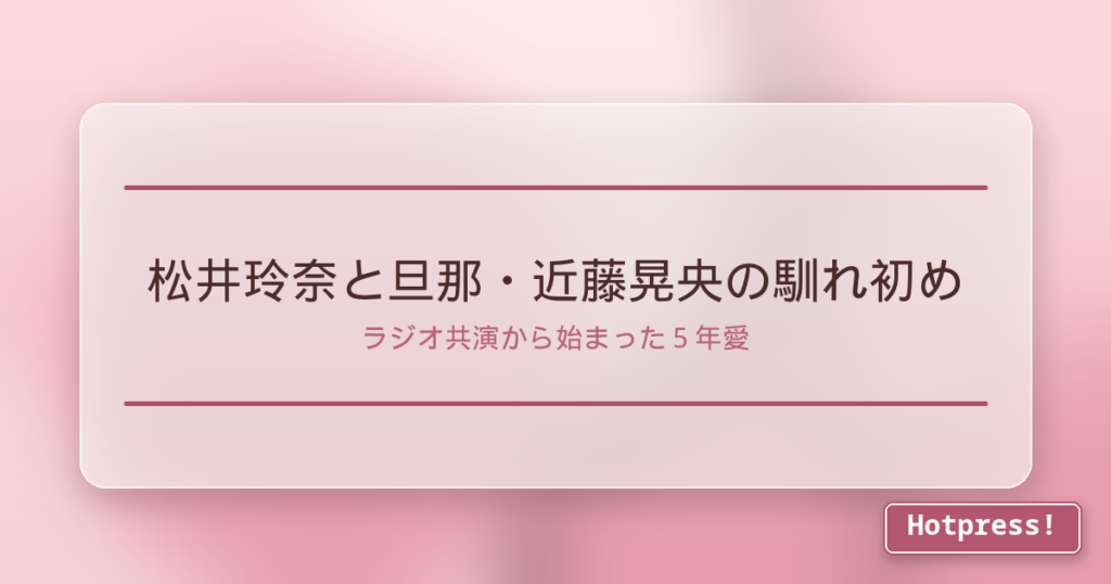 松井玲奈と旦那・近藤晃央の馴れ初め